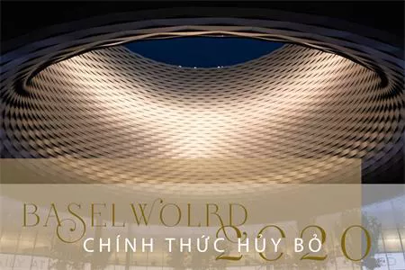 BASELWORLD 2020 CHÍNH THỨC HỦY BỎ, DỜI LẠI BASELWORLD 2021