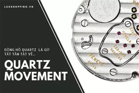 ĐỒNG HỒ QUARTZ LÀ GÌ? NHỮNG ĐIỀU CÓ THỂ BẠN CHƯA BIẾT VỀ ĐỒNG HỒ THẠCH ANH