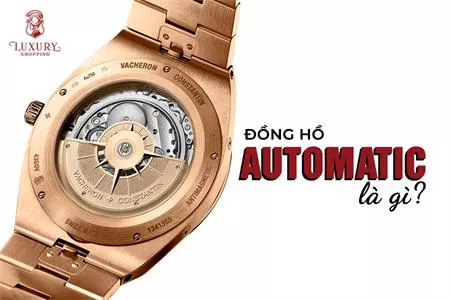 Đồng hồ Automatic là gì? Cơ chế hoạt động & lịch sử Đồng hồ Automatic
