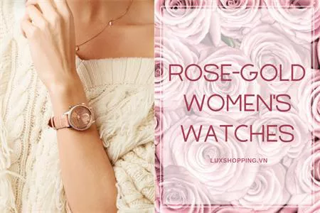 NHỮNG MẪU ĐỒNG HỒ NỮ ROSE-GOLD SANG TRỌNG ĐÁNG SƯU TẦM